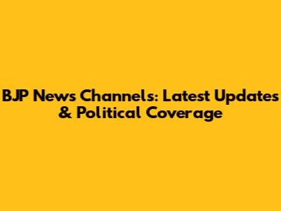 BJP News Channels: Latest Updates & Political Coverage