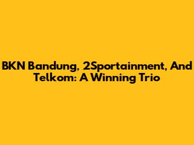 BKN Bandung, 2Sportainment, And Telkom: A Winning Trio
