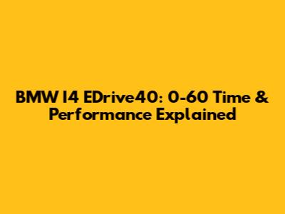 BMW I4 EDrive40: 0-60 Time & Performance Explained