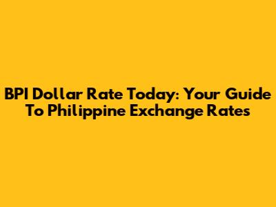 BPI Dollar Rate Today: Your Guide To Philippine Exchange Rates