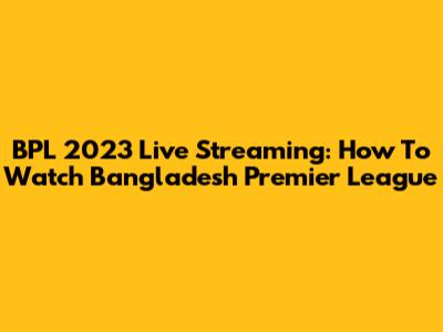 BPL 2023 Live Streaming: How To Watch Bangladesh Premier League