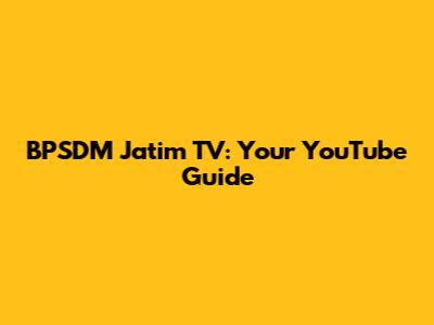 BPSDM Jatim TV: Your YouTube Guide