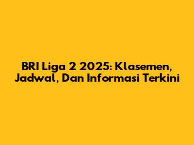 BRI Liga 2 2025: Klasemen, Jadwal, Dan Informasi Terkini