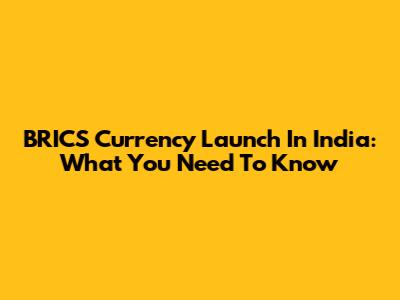 BRICS Currency Launch In India: What You Need To Know