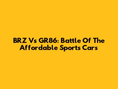 BRZ Vs GR86: Battle Of The Affordable Sports Cars