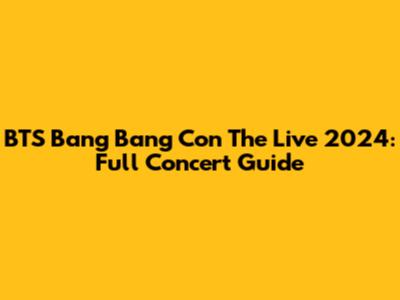 BTS Bang Bang Con The Live 2024: Full Concert Guide
