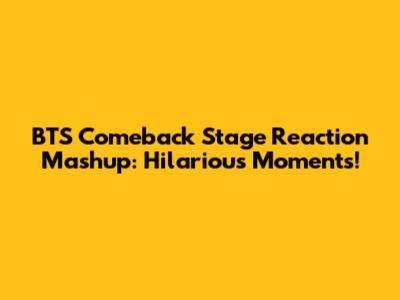 BTS Comeback Stage Reaction Mashup: Hilarious Moments!