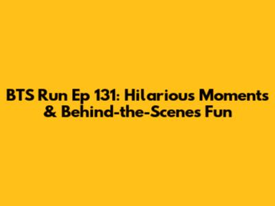 BTS Run Ep 131: Hilarious Moments & Behind-the-Scenes Fun