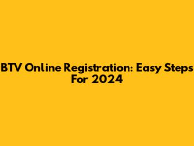 BTV Online Registration: Easy Steps For 2024