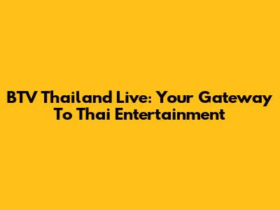 BTV Thailand Live: Your Gateway To Thai Entertainment