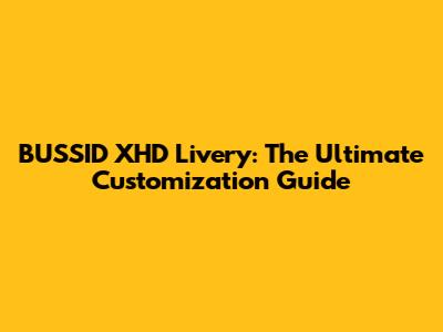 BUSSID XHD Livery: The Ultimate Customization Guide