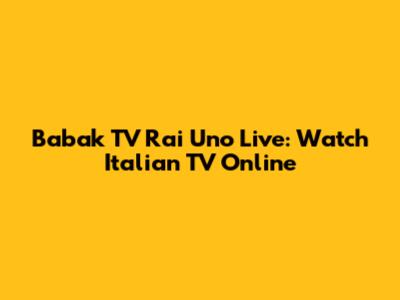 Babak TV Rai Uno Live: Watch Italian TV Online