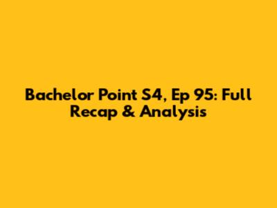 Bachelor Point S4, Ep 95: Full Recap & Analysis