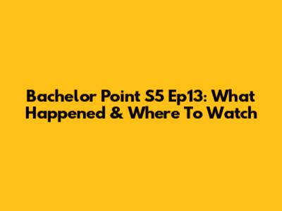 Bachelor Point S5 Ep13: What Happened & Where To Watch