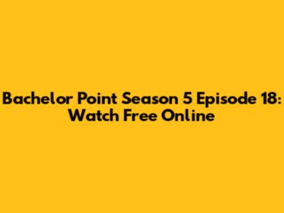 Bachelor Point Season 5 Episode 18: Watch Free Online
