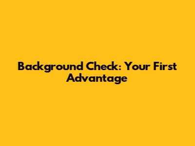 Background Check: Your First Advantage
