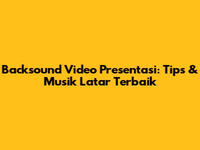 Backsound Video Presentasi: Tips & Musik Latar Terbaik