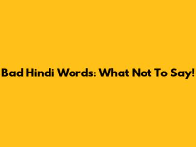 Bad Hindi Words: What Not To Say!