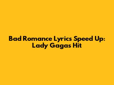 Bad Romance Lyrics Speed Up: Lady Gaga's Hit