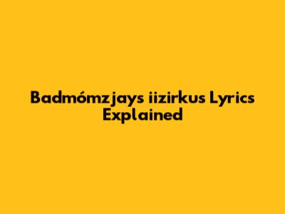 Badmómzjay's "iizirkus" Lyrics Explained