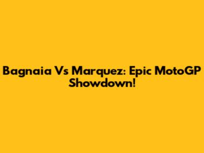 Bagnaia Vs Marquez: Epic MotoGP Showdown!