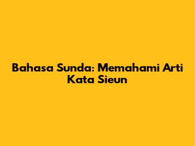 Bahasa Sunda: Memahami Arti Kata 'Sieun'