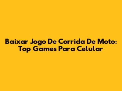Baixar Jogo De Corrida De Moto: Top Games Para Celular
