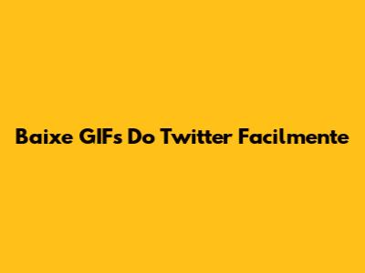 Baixe GIFs Do Twitter Facilmente