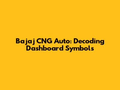 Bajaj CNG Auto: Decoding Dashboard Symbols