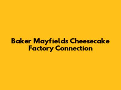 Baker Mayfield's Cheesecake Factory Connection
