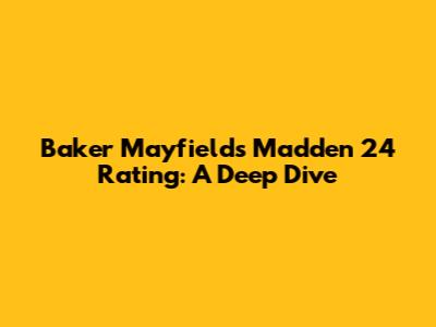 Baker Mayfield's Madden 24 Rating: A Deep Dive