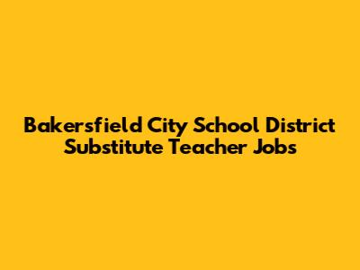 Bakersfield City School District Substitute Teacher Jobs