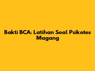 Bakti BCA: Latihan Soal Psikotes Magang