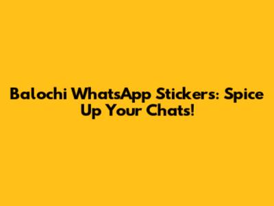 Balochi WhatsApp Stickers: Spice Up Your Chats!