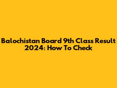 Balochistan Board 9th Class Result 2024: How To Check