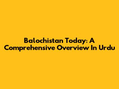 Balochistan Today: A Comprehensive Overview In Urdu