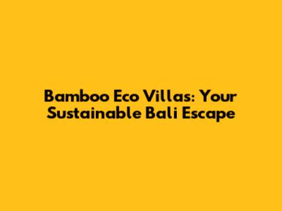Bamboo Eco Villas: Your Sustainable Bali Escape