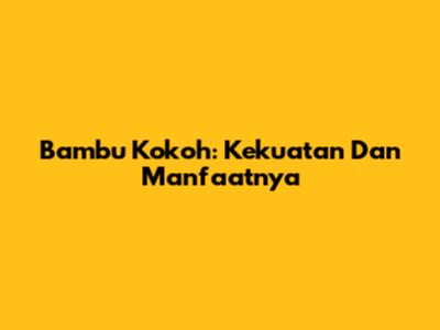 Bambu Kokoh: Kekuatan Dan Manfaatnya