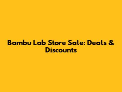 Bambu Lab Store Sale: Deals & Discounts