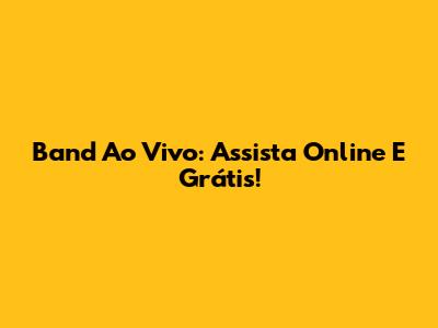 Band Ao Vivo: Assista Online E Grátis!