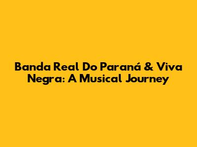 Banda Real Do Paraná & Viva Negra: A Musical Journey