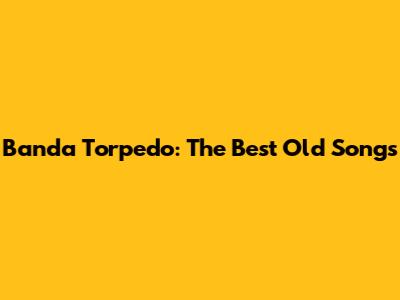 Banda Torpedo: The Best Old Songs