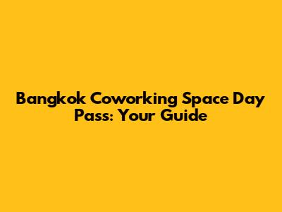 Bangkok Coworking Space Day Pass: Your Guide