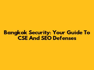 Bangkok Security: Your Guide To CSE And SEO Defenses