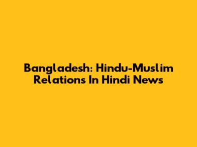 Bangladesh: Hindu-Muslim Relations In Hindi News