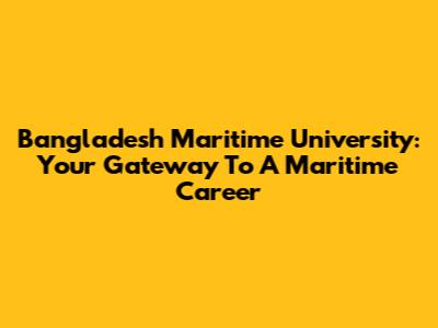 Bangladesh Maritime University: Your Gateway To A Maritime Career