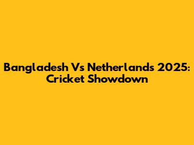 Bangladesh Vs Netherlands 2025: Cricket Showdown