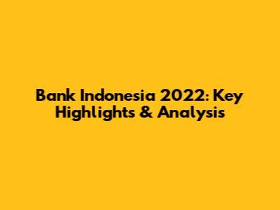 Bank Indonesia 2022: Key Highlights & Analysis