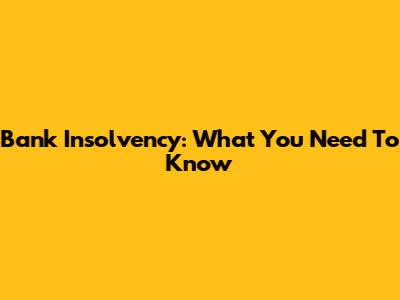 Bank Insolvency: What You Need To Know
