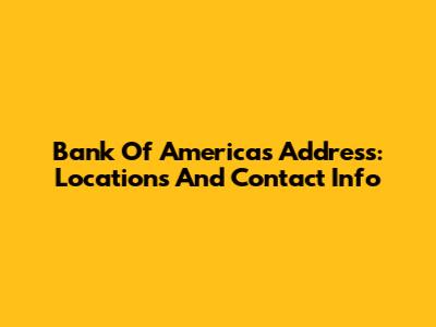 Bank Of America's Address: Locations And Contact Info